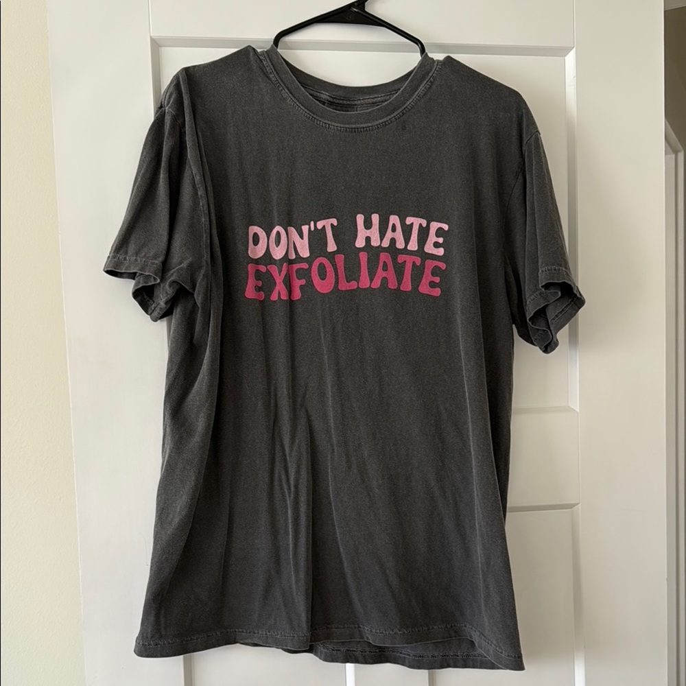 Gray “Don’t hate exfoliate” t-shirt